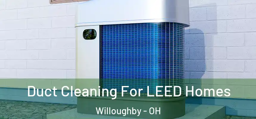  Duct Cleaning For LEED Homes Willoughby - OH