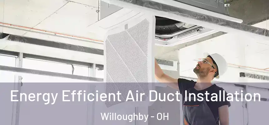  Energy Efficient Air Duct Installation Willoughby - OH